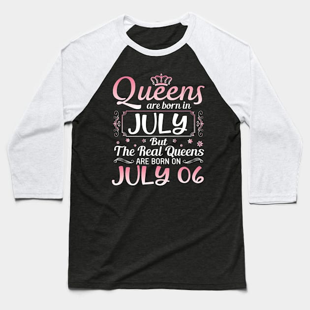 Queens Are Born In July Real Queens Are Born On July 06 Birthday Nana Mom Aunt Sister Wife Daughter Baseball T-Shirt by joandraelliot